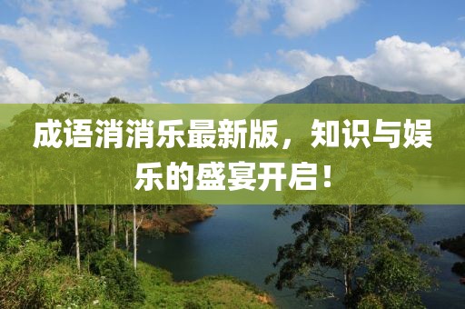 成语消消乐最新版，知识与娱乐的盛宴开启！