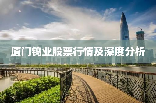 厦门钨业股票行情及深度分析