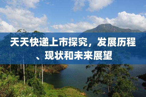 天天快递上市探究，发展历程、现状和未来展望