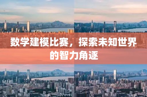 数学建模比赛，探索未知世界的智力角逐