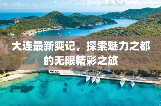 大连最新爽记，探索魅力之都的无限精彩之旅