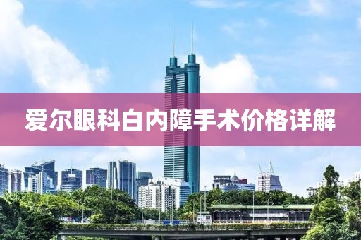 爱尔眼科白内障手术价格详解