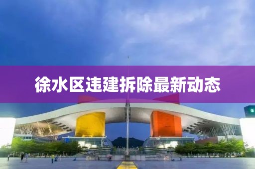 徐水区违建拆除最新动态
