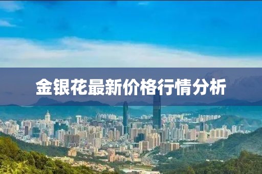 金银花最新价格行情分析
