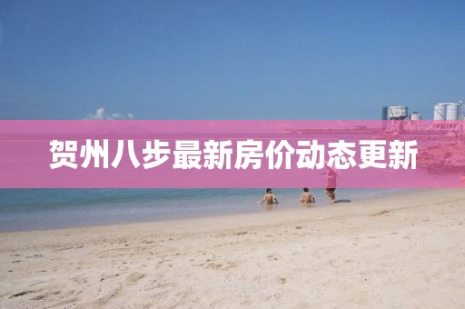 贺州八步最新房价动态更新