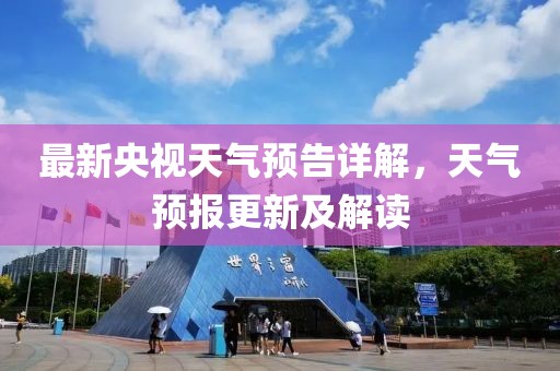 最新央视天气预告详解，天气预报更新及解读