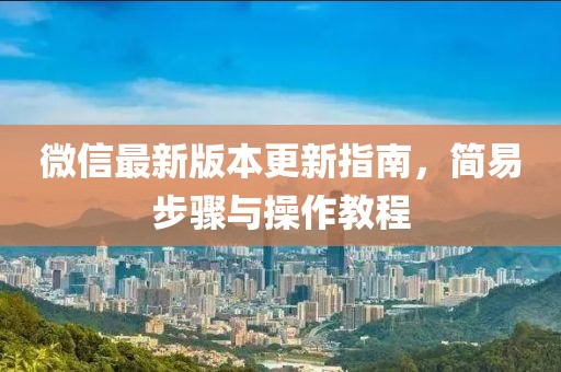 微信最新版本更新指南，简易步骤与操作教程