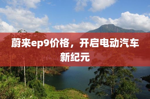 蔚来ep9价格，开启电动汽车新纪元