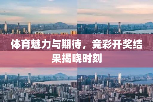 体育魅力与期待，竞彩开奖结果揭晓时刻