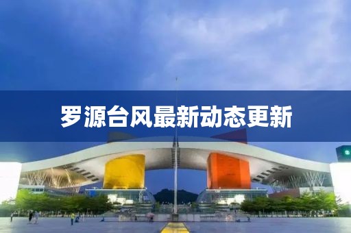 罗源台风最新动态更新