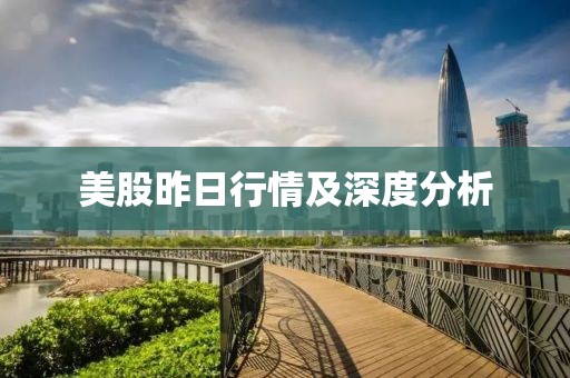 美股昨日行情及深度分析