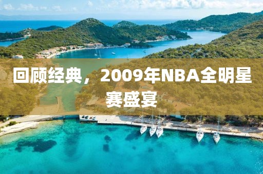 回顾经典，2009年NBA全明星赛盛宴