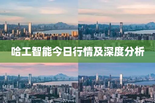 哈工智能今日行情及深度分析