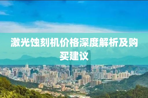 激光蚀刻机价格深度解析及购买建议