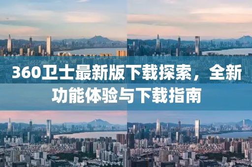 360卫士最新版下载探索，全新功能体验与下载指南