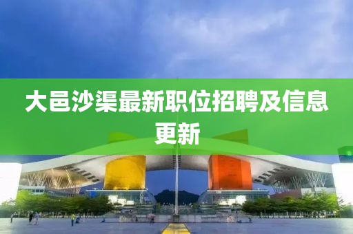 大邑沙渠最新职位招聘及信息更新