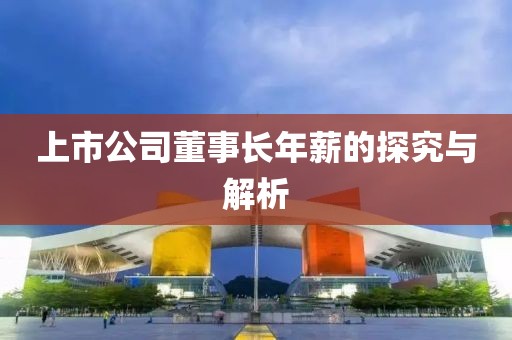 上市公司董事长年薪的探究与解析