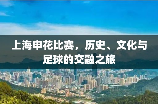 上海申花比赛，历史、文化与足球的交融之旅