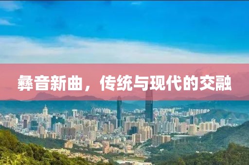 彝音新曲，传统与现代的交融