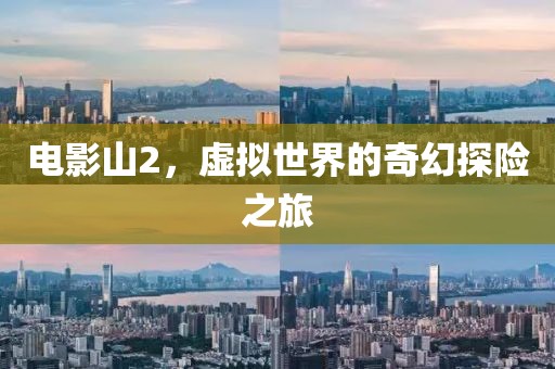 电影山2，虚拟世界的奇幻探险之旅