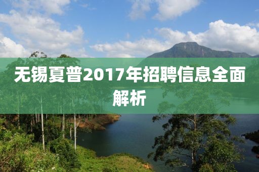 无锡夏普2017年招聘信息全面解析