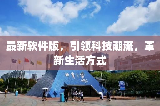 最新软件版，引领科技潮流，革新生活方式
