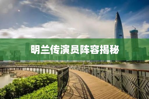 明兰传演员阵容揭秘