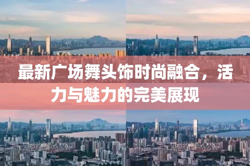 最新广场舞头饰时尚融合，活力与魅力的完美展现