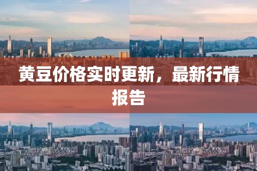 黄豆价格实时更新，最新行情报告