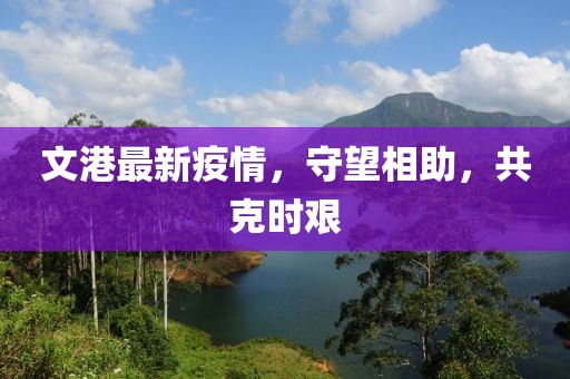 文港最新疫情，守望相助，共克时艰