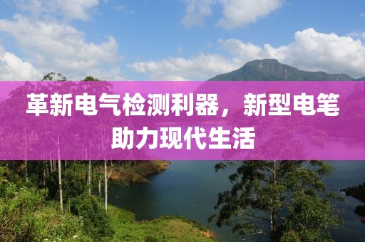 革新电气检测利器，新型电笔助力现代生活