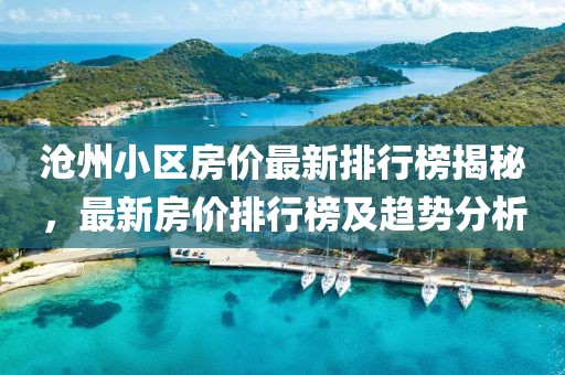 沧州小区房价最新排行榜揭秘，最新房价排行榜及趋势分析