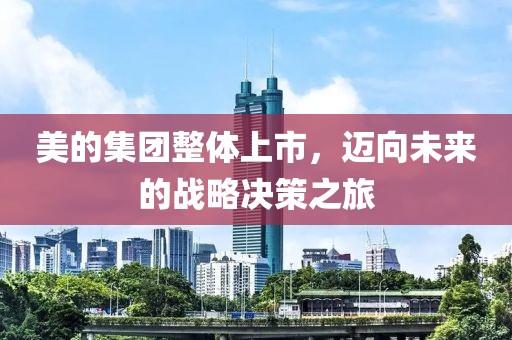 美的集团整体上市，迈向未来的战略决策之旅
