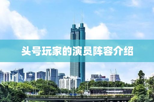 头号玩家的演员阵容介绍