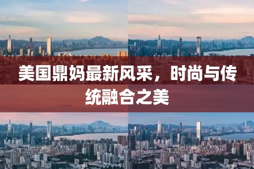 美国鼎妈最新风采，时尚与传统融合之美