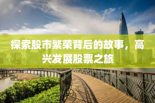 探索股市繁荣背后的故事，高兴发展股票之旅