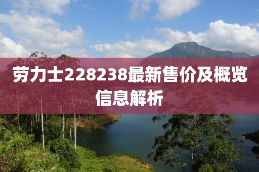 劳力士228238最新售价及概览信息解析