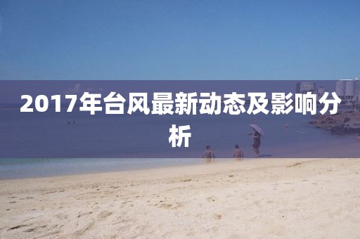 2017年台风最新动态及影响分析