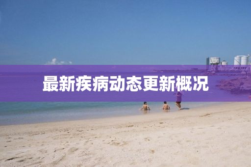 最新疾病动态更新概况