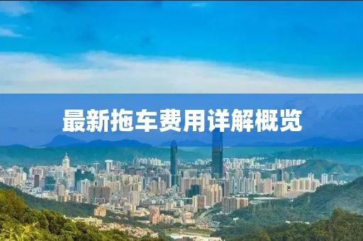 最新拖车费用详解概览