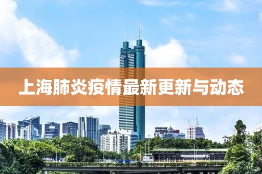 上海肺炎疫情最新更新与动态
