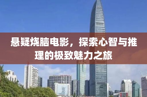 悬疑烧脑电影，探索心智与推理的极致魅力之旅