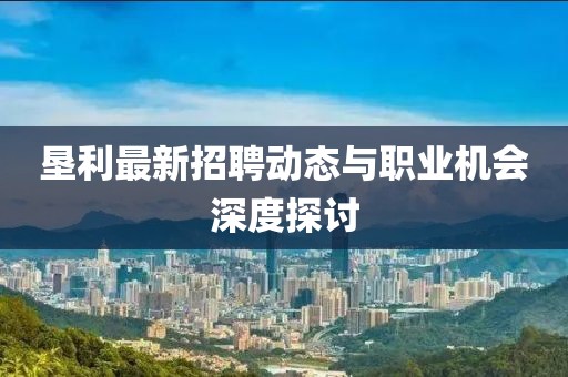 垦利最新招聘动态与职业机会深度探讨