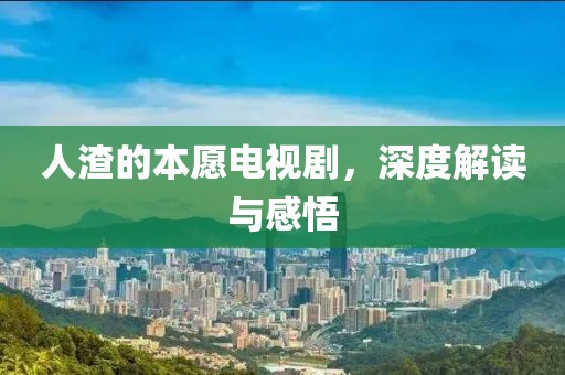 人渣的本愿电视剧，深度解读与感悟