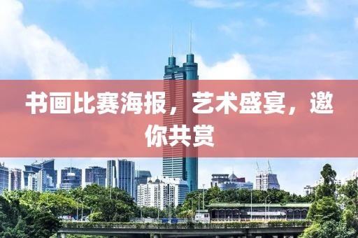 书画比赛海报，艺术盛宴，邀你共赏