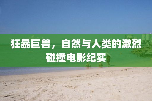 狂暴巨兽，自然与人类的激烈碰撞电影纪实