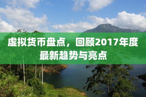 虚拟货币盘点，回顾2017年度最新趋势与亮点