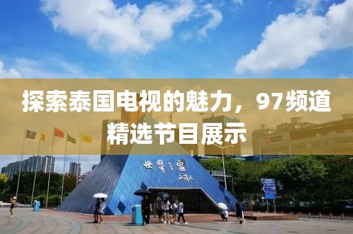 探索泰国电视的魅力，97频道精选节目展示