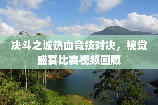 决斗之城热血竞技对决，视觉盛宴比赛视频回顾
