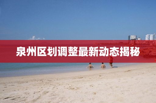 泉州区划调整最新动态揭秘